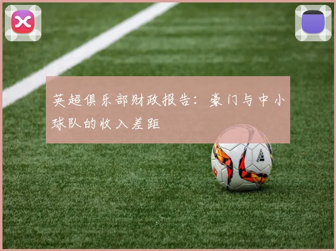 英超俱乐部财政报告：豪门与中小球队的收入差距