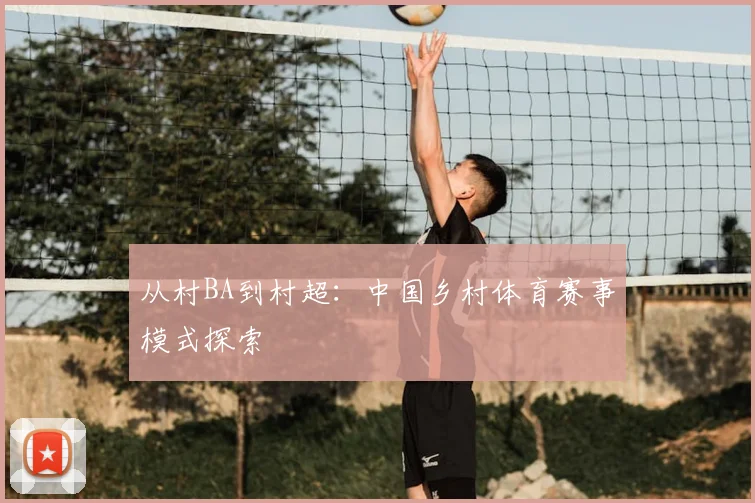 从村BA到村超：中国乡村体育赛事模式探索