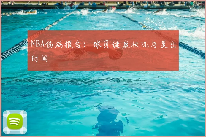 NBA伤病报告:球员健康状况与复出时间