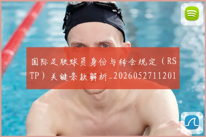 国际足联球员身份与转会规定(RSTP)关键条款解析_20260527112012